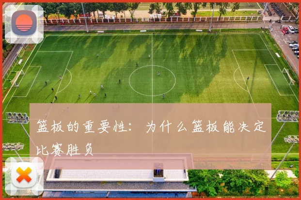 篮板的重要性：为什么篮板能决定比赛胜负
