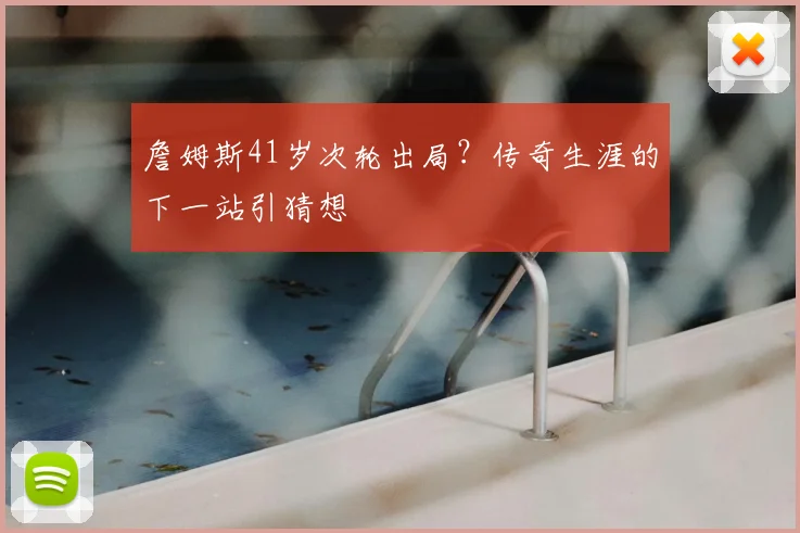 詹姆斯41岁次轮出局？传奇生涯的下一站引猜想
