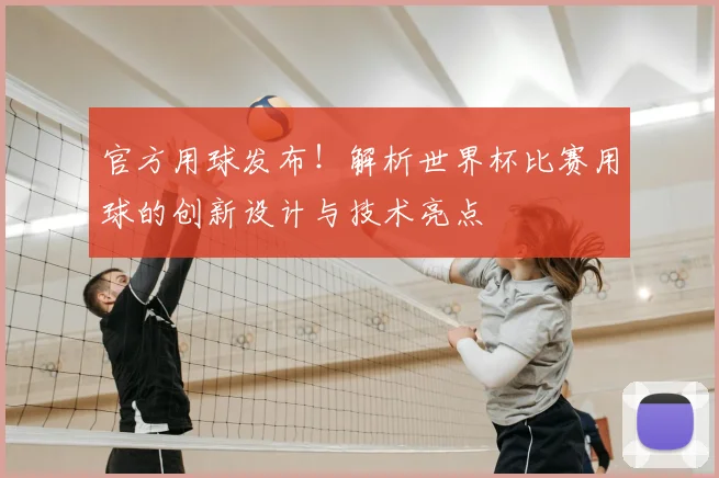 官方用球发布！解析世界杯比赛用球的创新设计与技术亮点